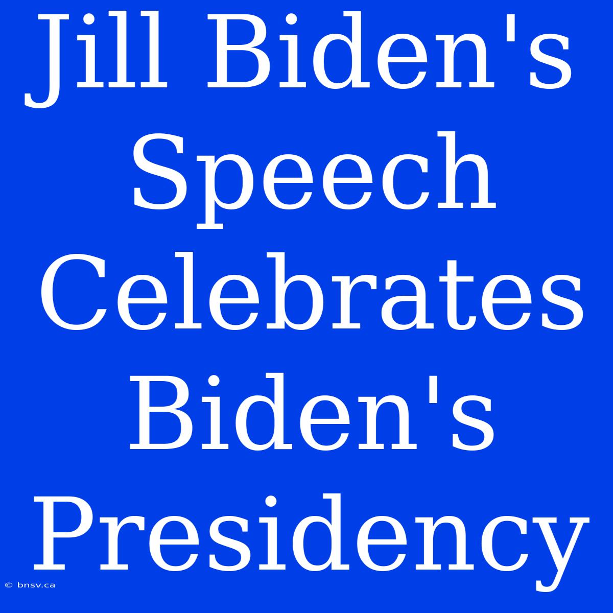 Jill Biden's Speech Celebrates Biden's Presidency