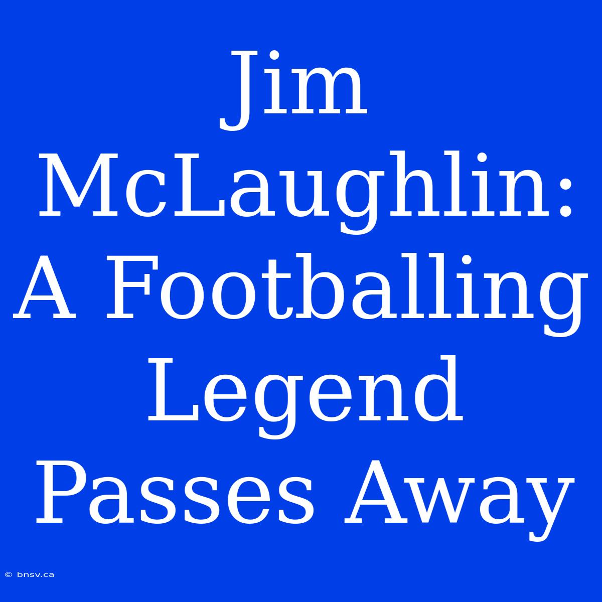 Jim McLaughlin: A Footballing Legend Passes Away