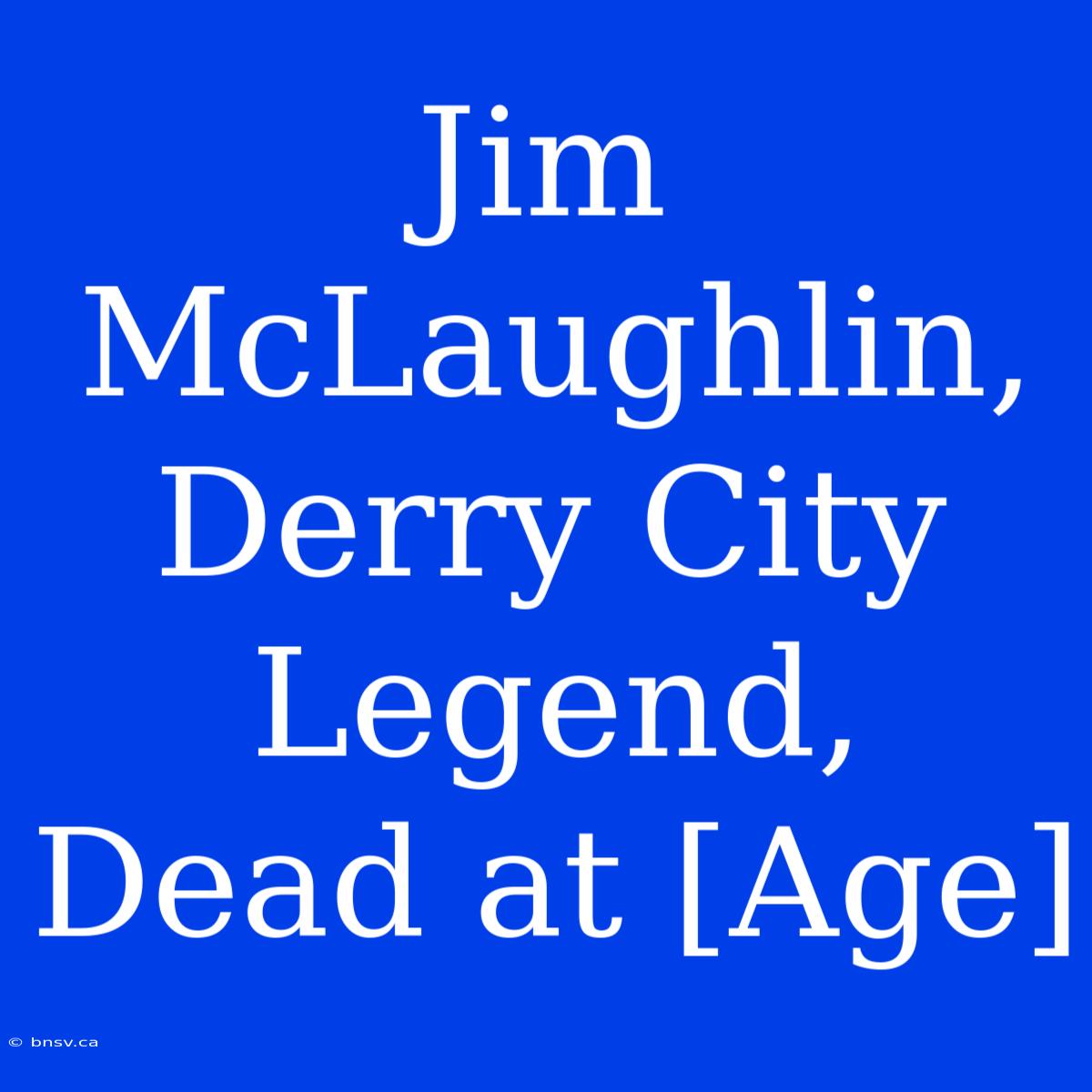 Jim McLaughlin, Derry City Legend, Dead At [Age]