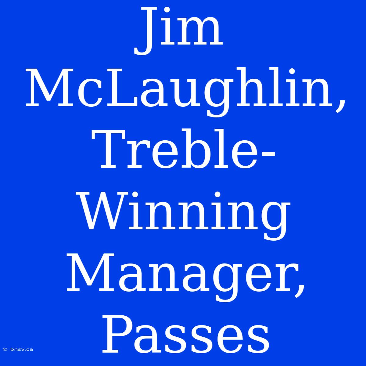 Jim McLaughlin, Treble-Winning Manager, Passes