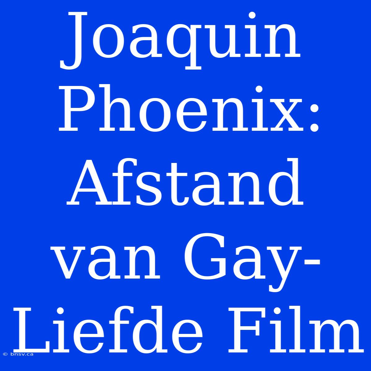 Joaquin Phoenix: Afstand Van Gay-Liefde Film