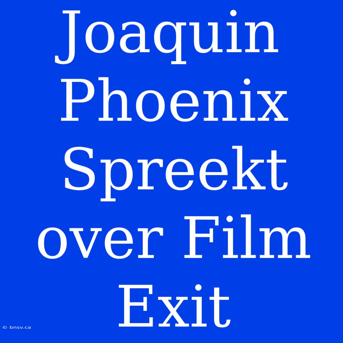 Joaquin Phoenix Spreekt Over Film Exit