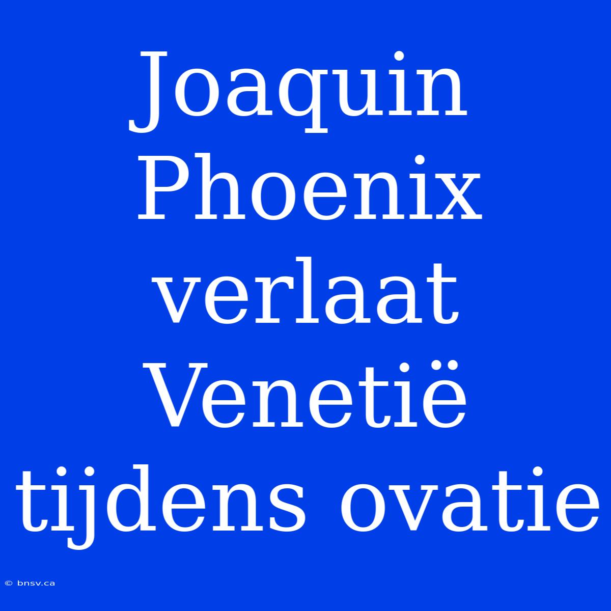 Joaquin Phoenix Verlaat Venetië Tijdens Ovatie