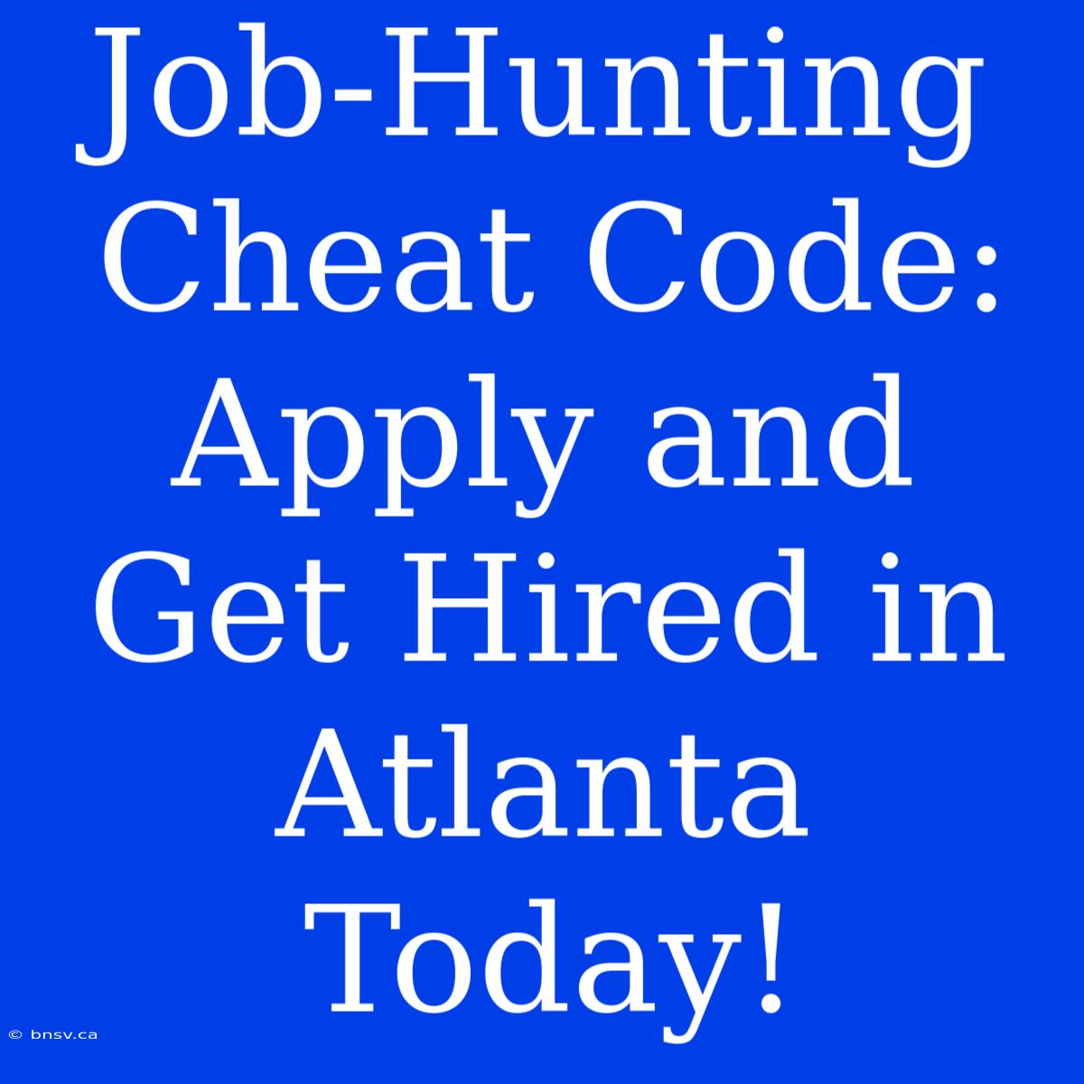 Job-Hunting Cheat Code: Apply And Get Hired In Atlanta Today!