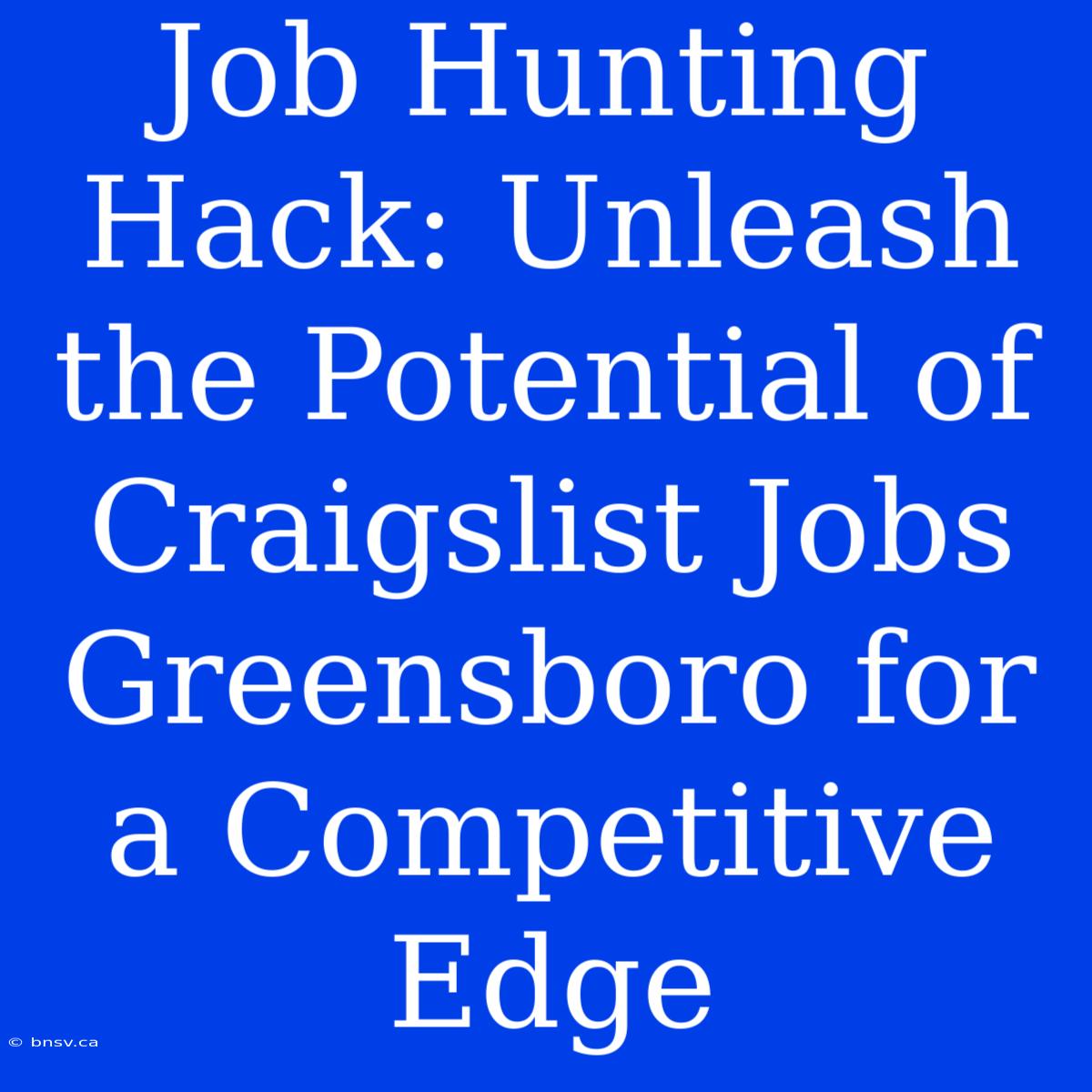 Job Hunting Hack: Unleash The Potential Of Craigslist Jobs Greensboro For A Competitive Edge