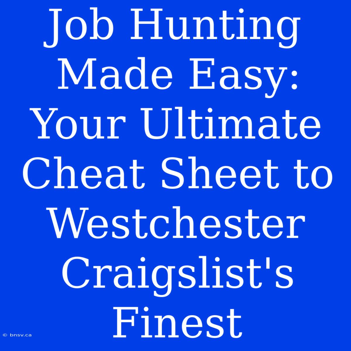 Job Hunting Made Easy: Your Ultimate Cheat Sheet To Westchester Craigslist's Finest