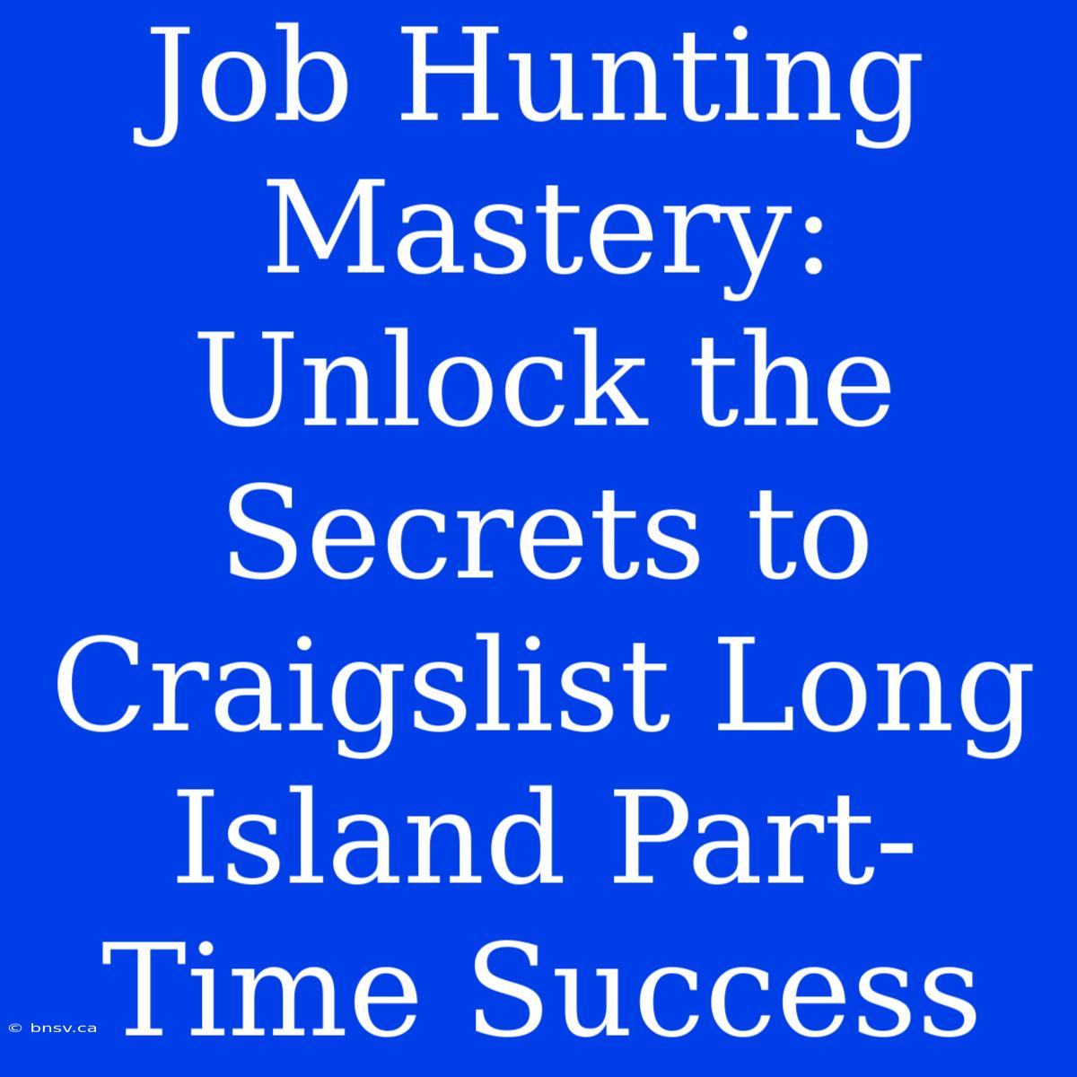 Job Hunting Mastery: Unlock The Secrets To Craigslist Long Island Part-Time Success