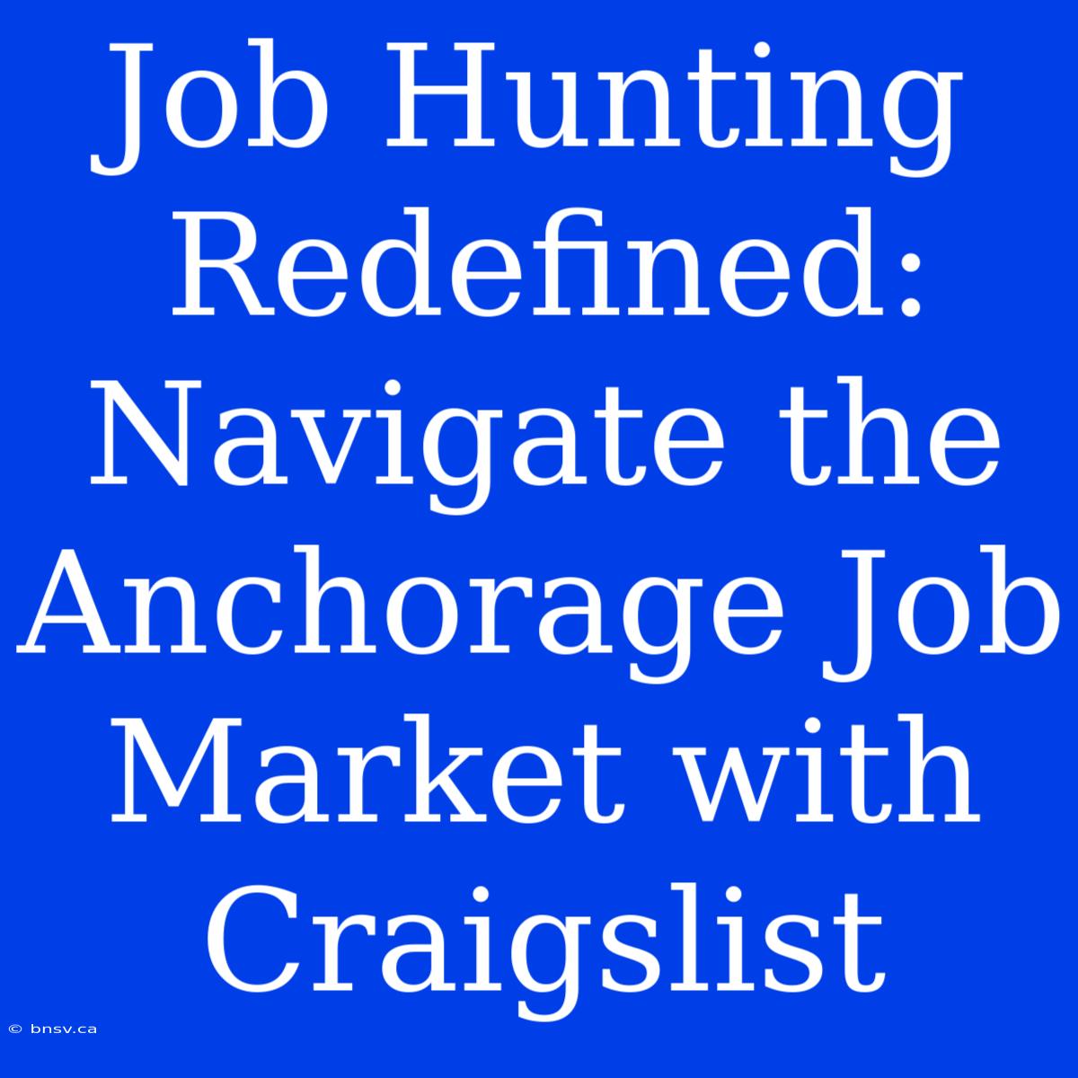 Job Hunting Redefined: Navigate The Anchorage Job Market With Craigslist