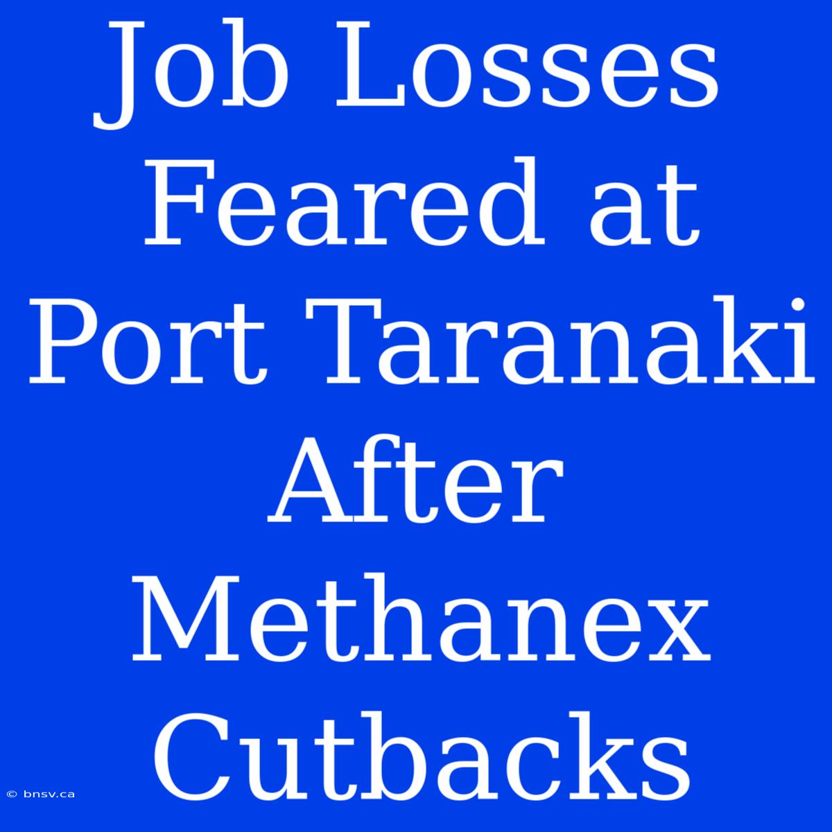 Job Losses Feared At Port Taranaki After Methanex Cutbacks