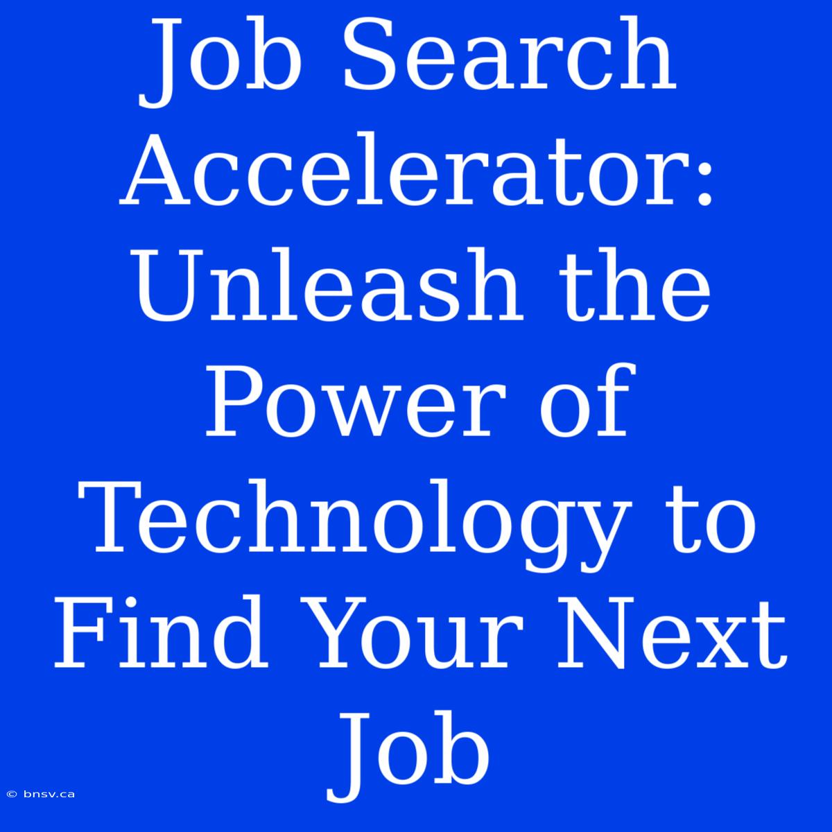 Job Search Accelerator: Unleash The Power Of Technology To Find Your Next Job