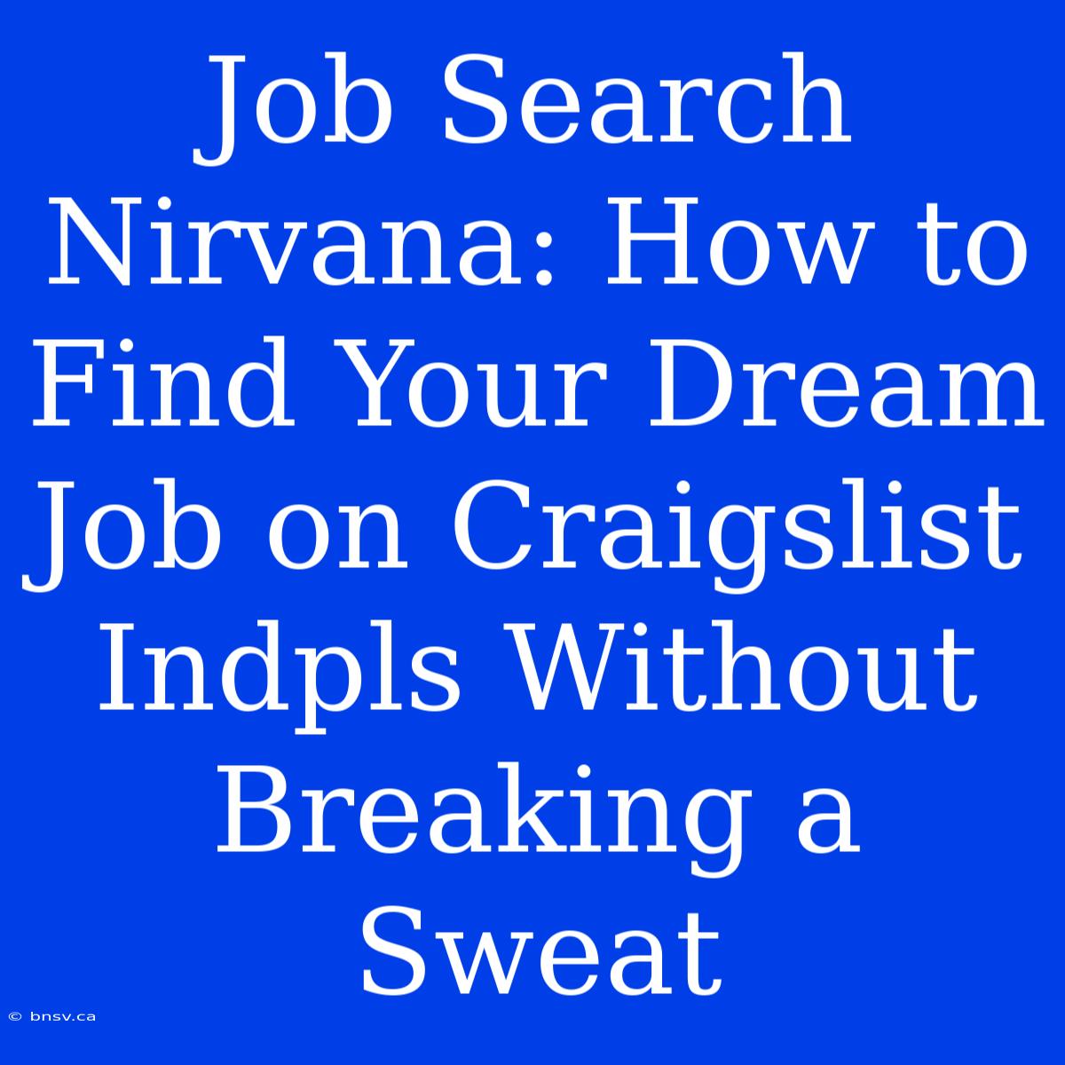 Job Search Nirvana: How To Find Your Dream Job On Craigslist Indpls Without Breaking A Sweat