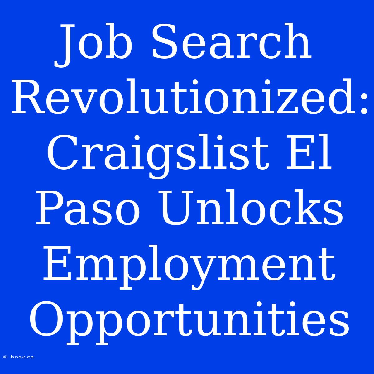 Job Search Revolutionized: Craigslist El Paso Unlocks Employment Opportunities