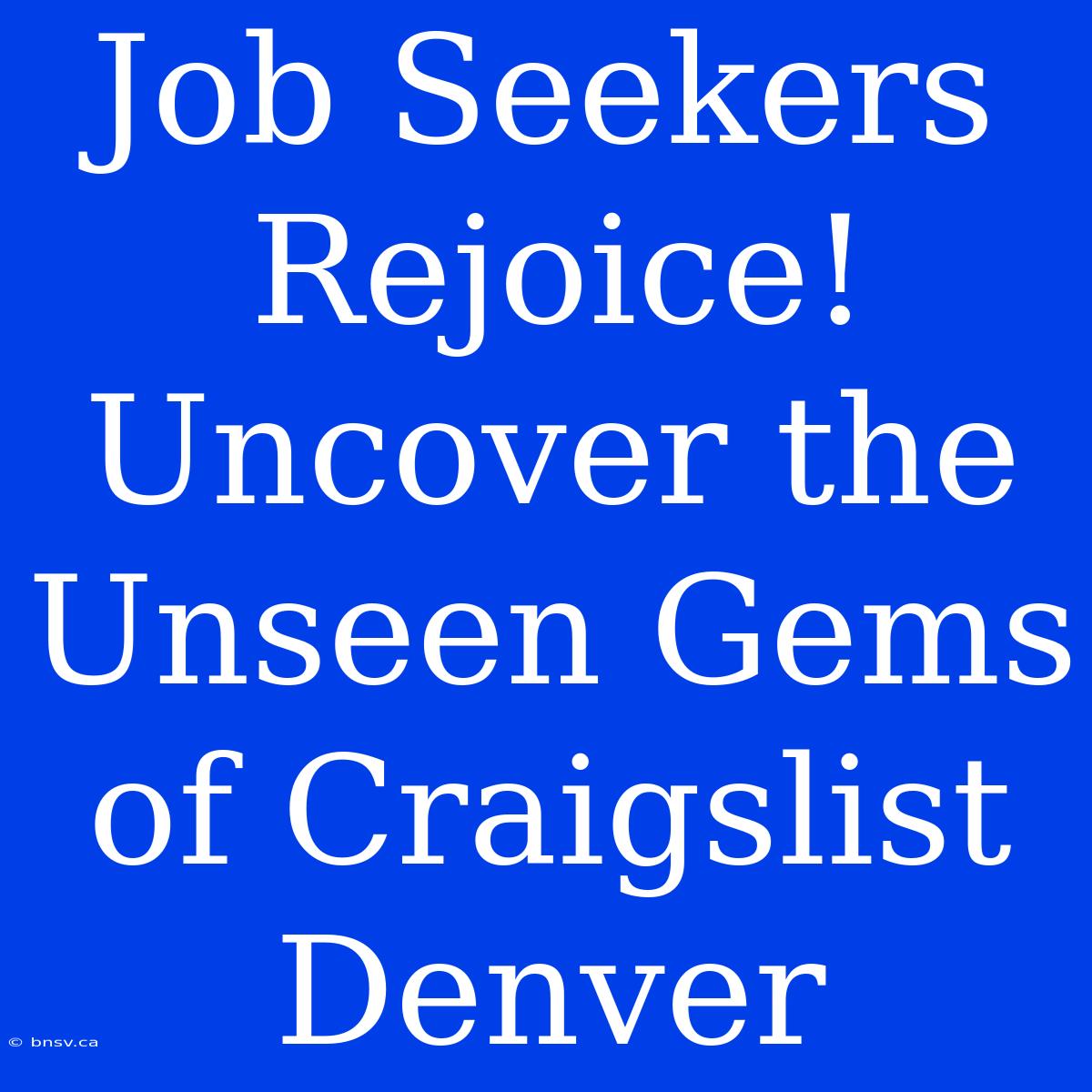 Job Seekers Rejoice! Uncover The Unseen Gems Of Craigslist Denver