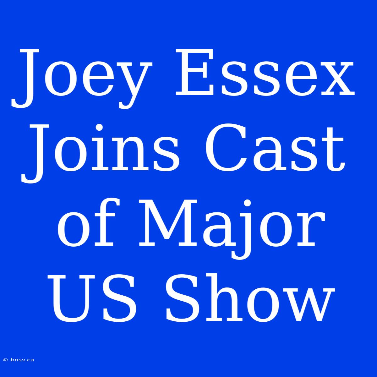 Joey Essex Joins Cast Of Major US Show