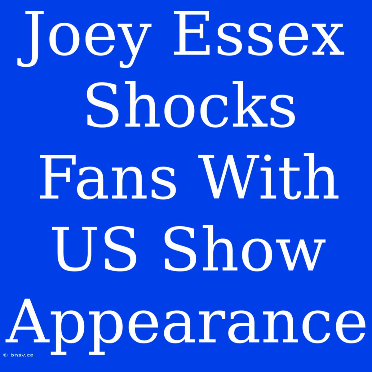 Joey Essex Shocks Fans With US Show Appearance