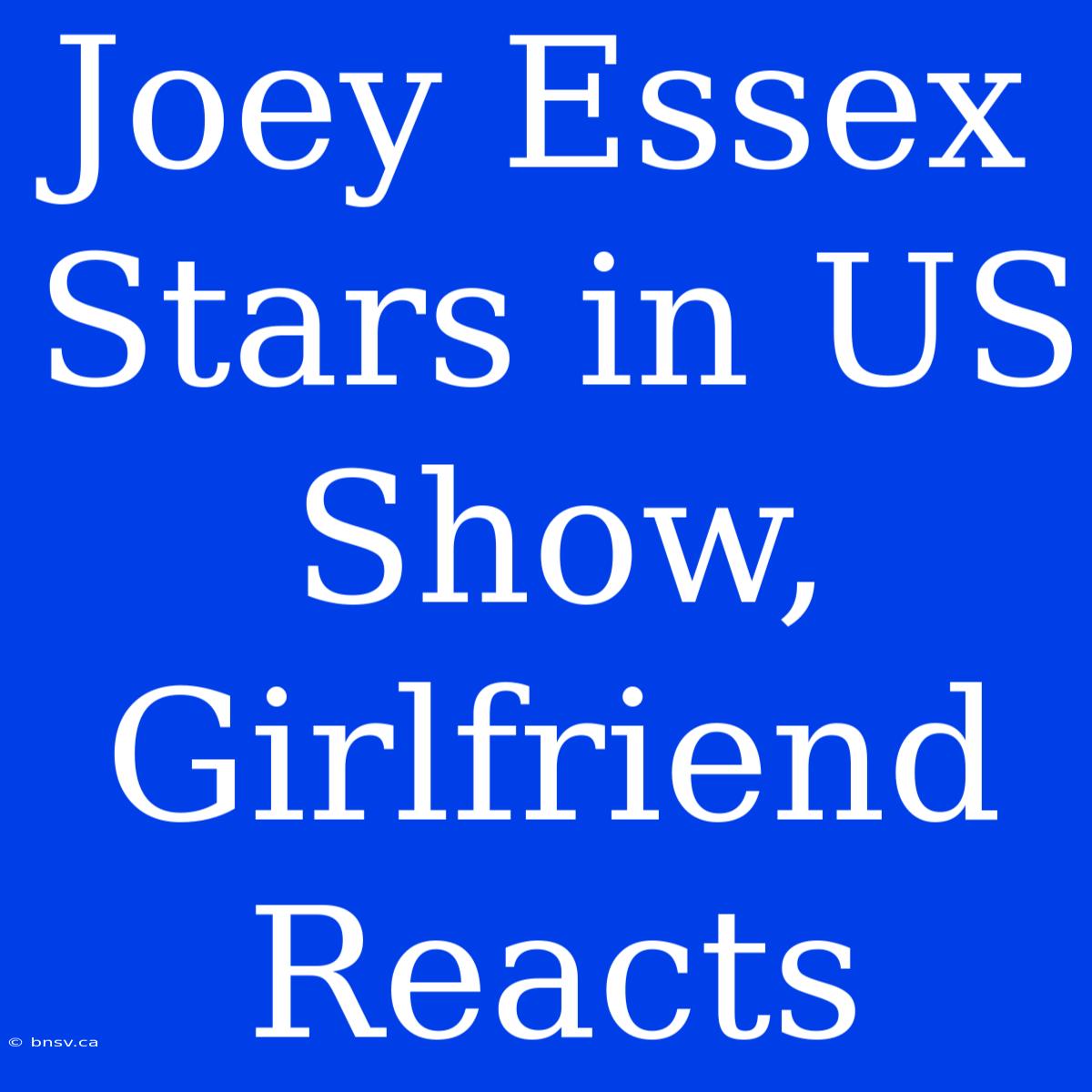 Joey Essex Stars In US Show, Girlfriend Reacts