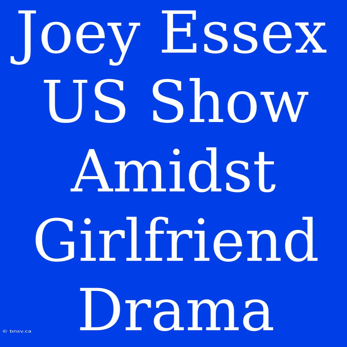 Joey Essex US Show Amidst Girlfriend Drama