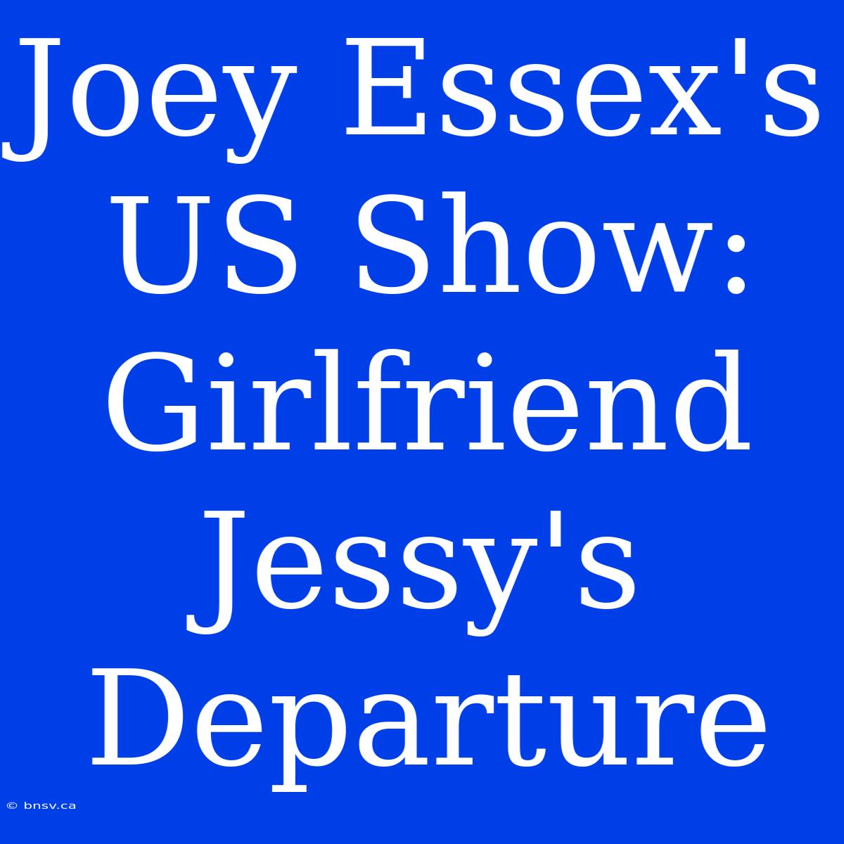 Joey Essex's US Show: Girlfriend Jessy's Departure