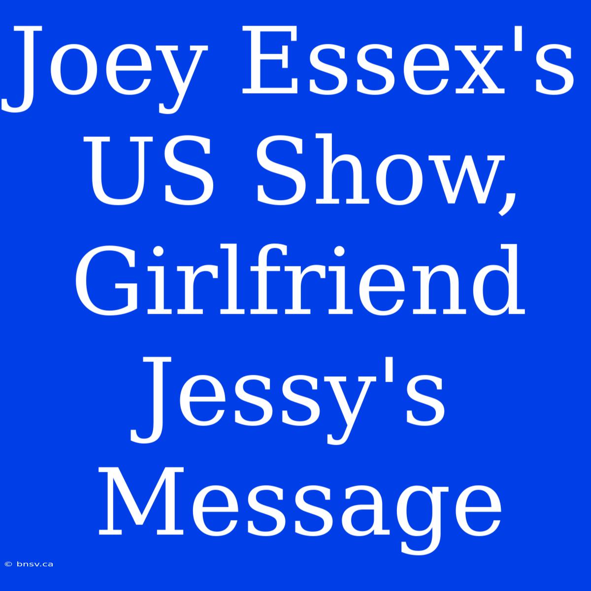 Joey Essex's US Show, Girlfriend Jessy's Message