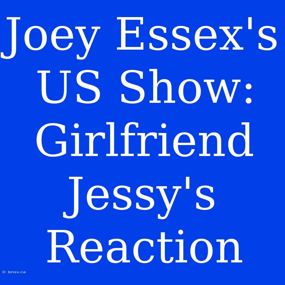 Joey Essex's US Show: Girlfriend Jessy's Reaction