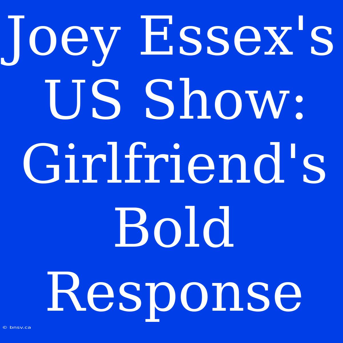 Joey Essex's US Show: Girlfriend's Bold Response