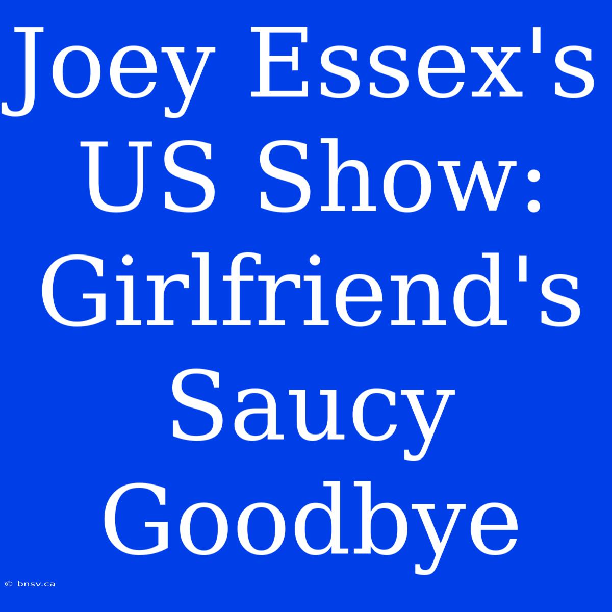 Joey Essex's US Show: Girlfriend's Saucy Goodbye