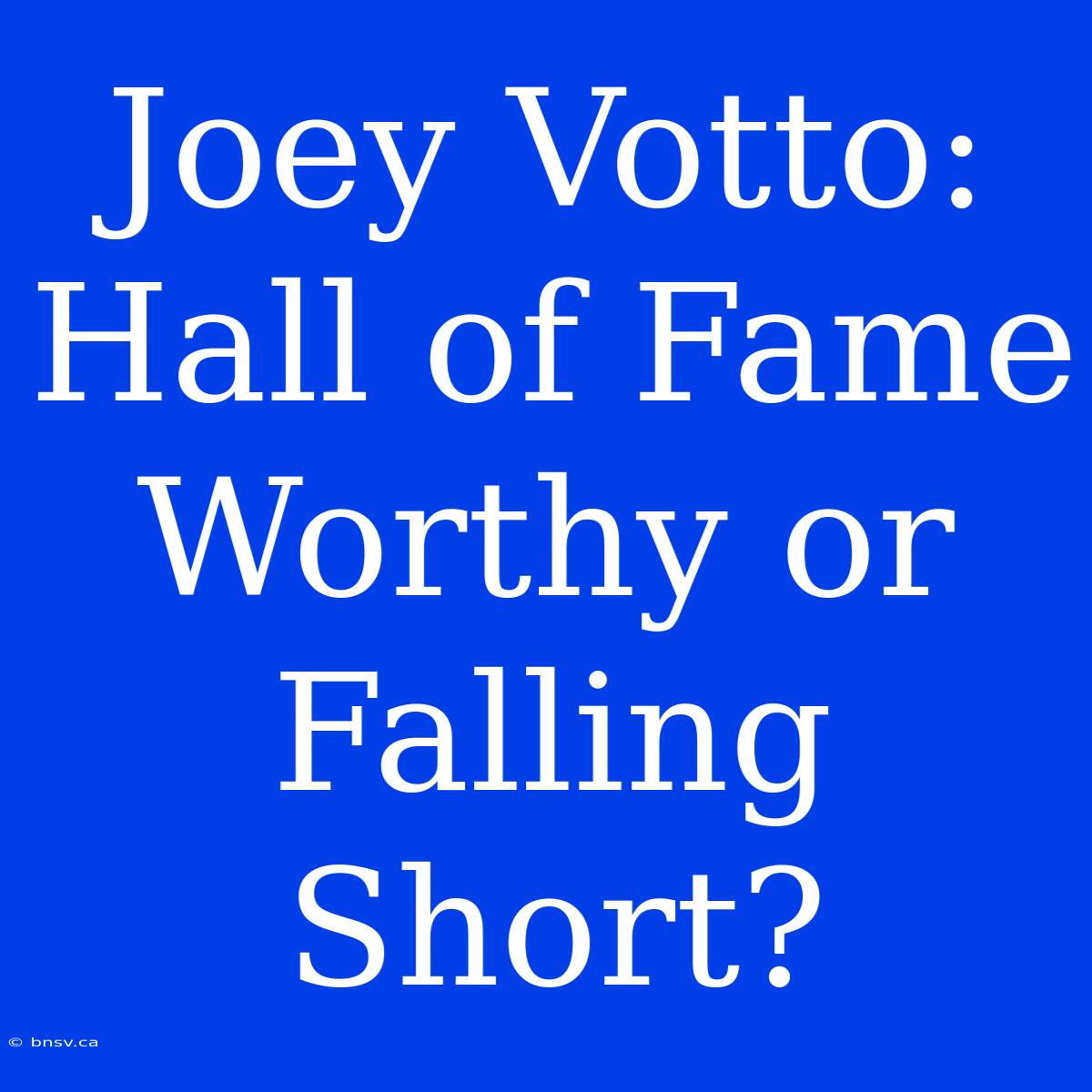 Joey Votto: Hall Of Fame Worthy Or Falling Short?