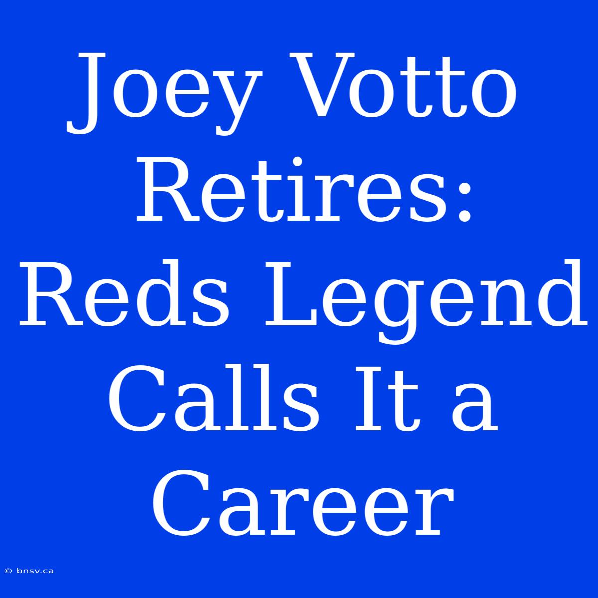 Joey Votto Retires: Reds Legend Calls It A Career