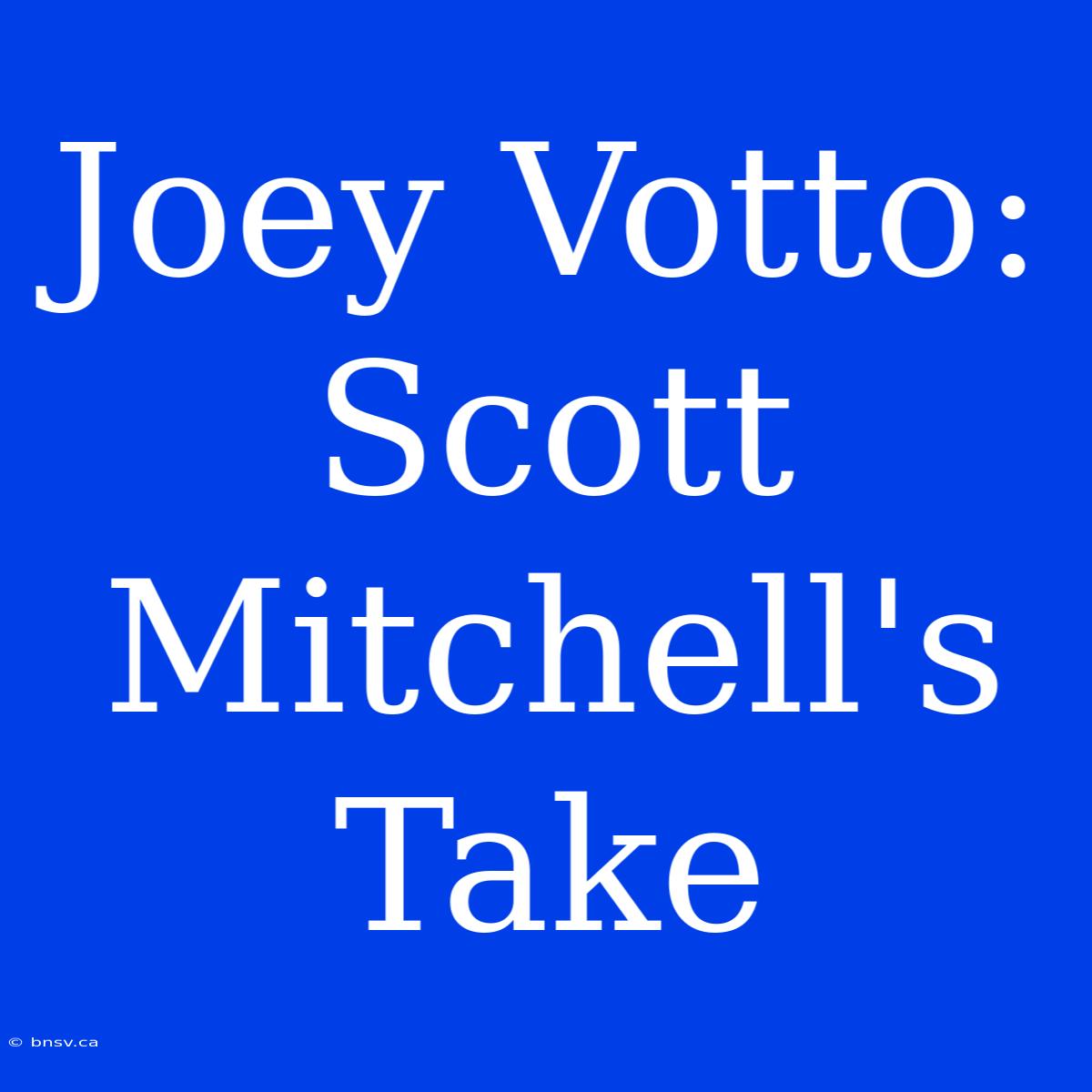 Joey Votto: Scott Mitchell's Take