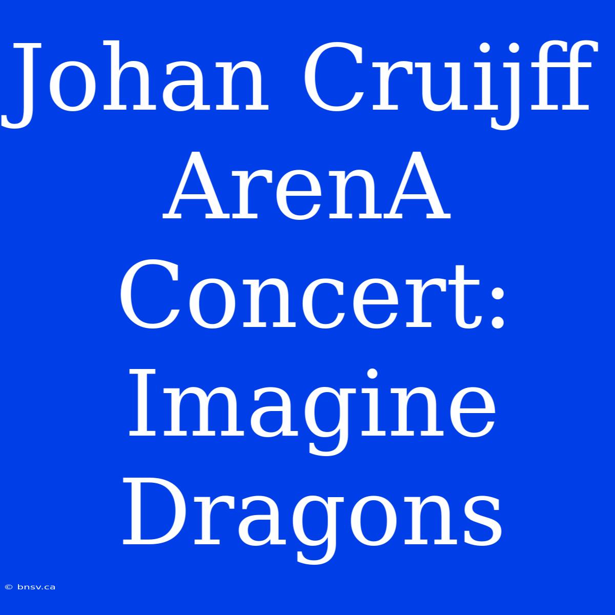 Johan Cruijff ArenA Concert: Imagine Dragons