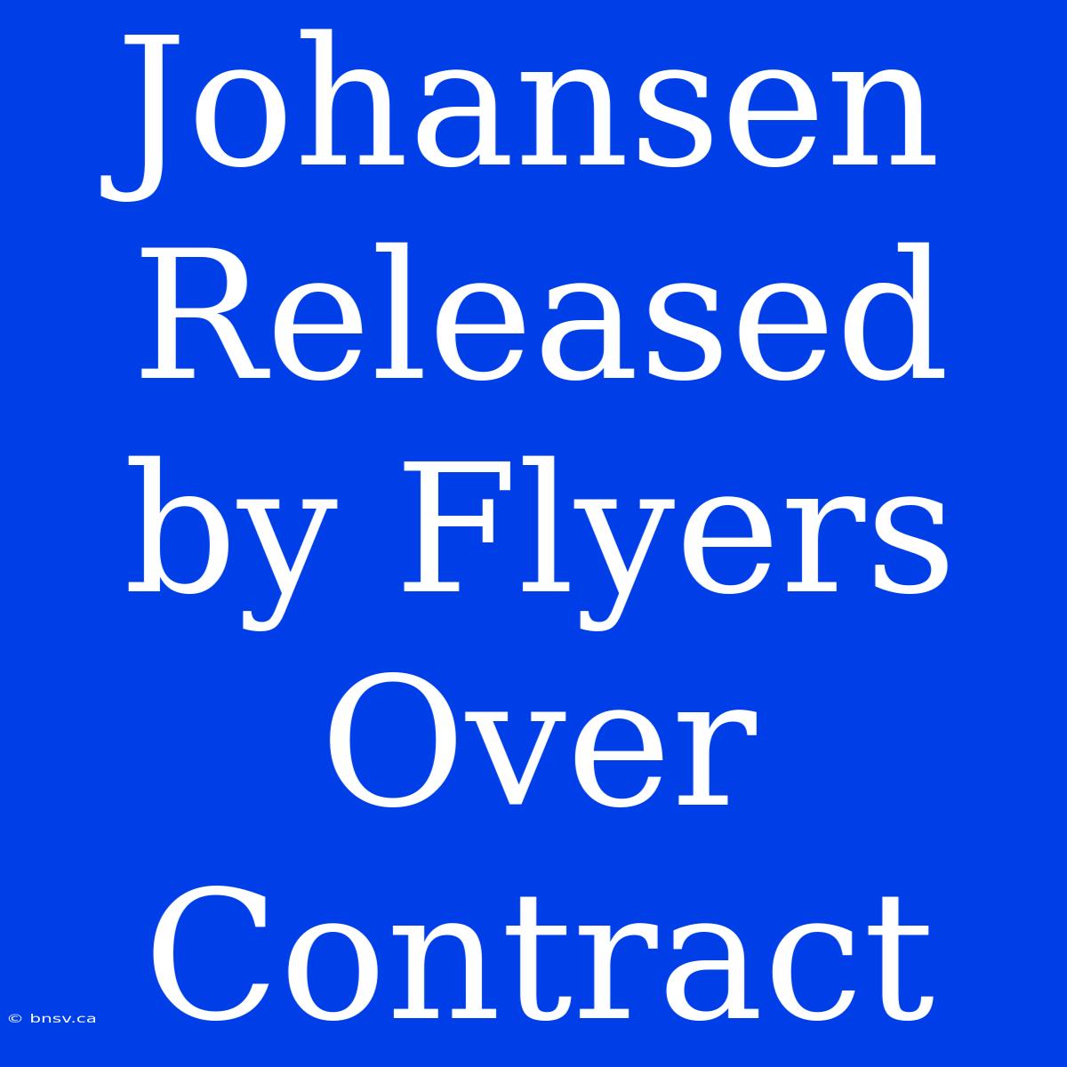 Johansen Released By Flyers Over Contract