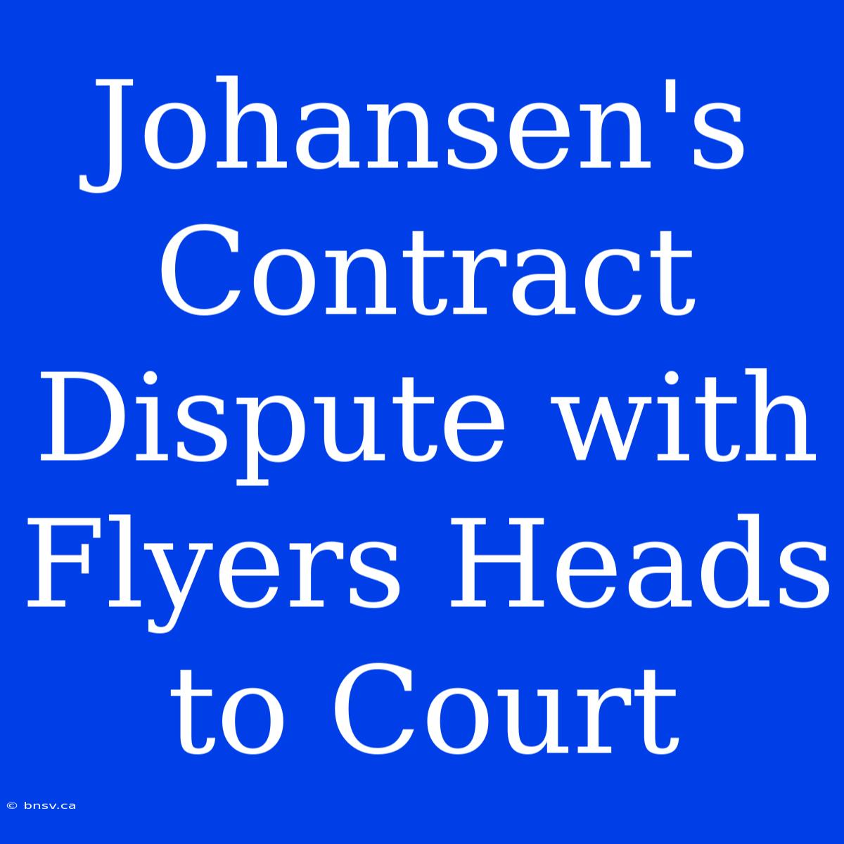 Johansen's Contract Dispute With Flyers Heads To Court