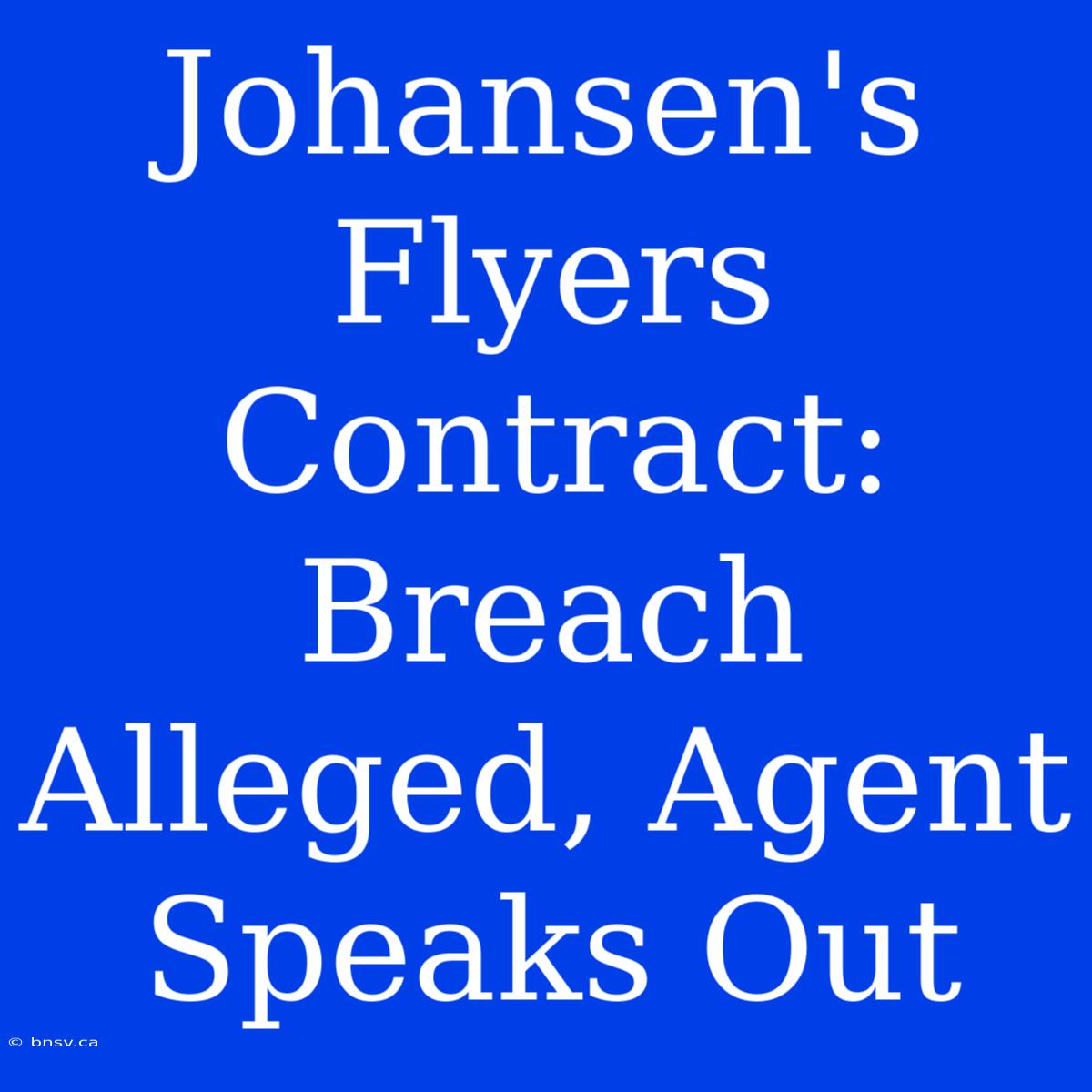 Johansen's Flyers Contract: Breach Alleged, Agent Speaks Out