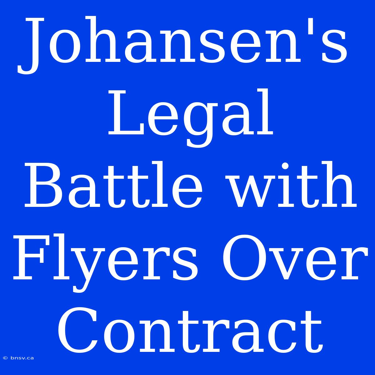 Johansen's Legal Battle With Flyers Over Contract