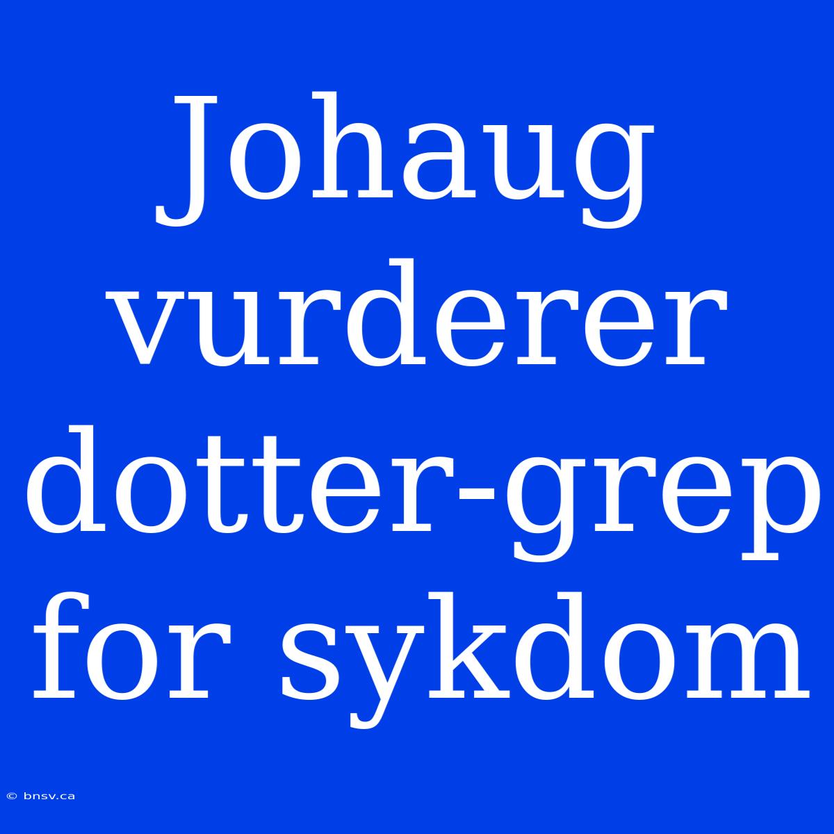 Johaug Vurderer Dotter-grep For Sykdom