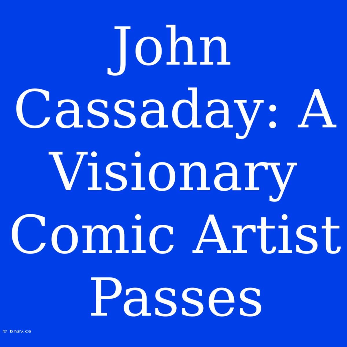 John Cassaday: A Visionary Comic Artist Passes