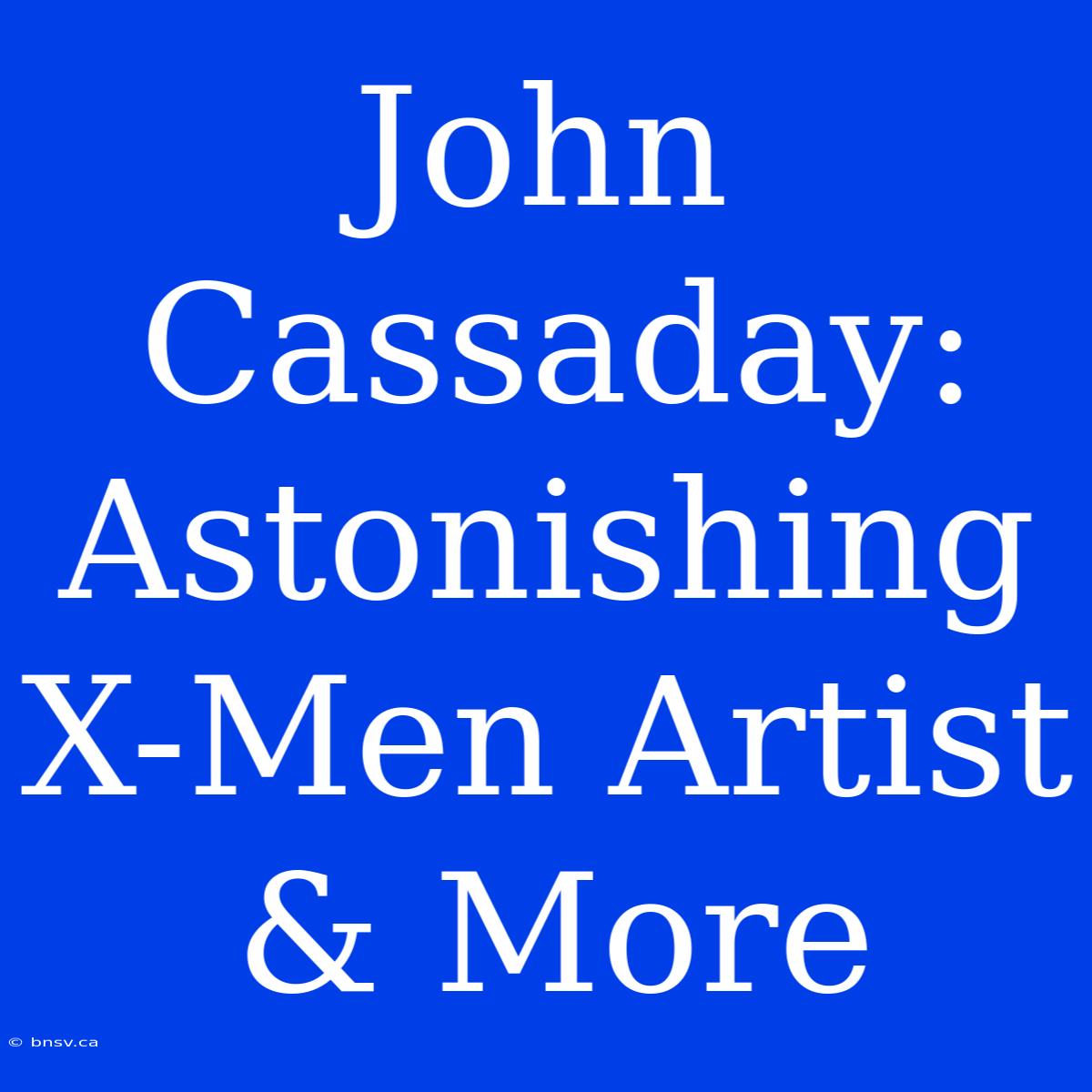 John Cassaday: Astonishing X-Men Artist & More