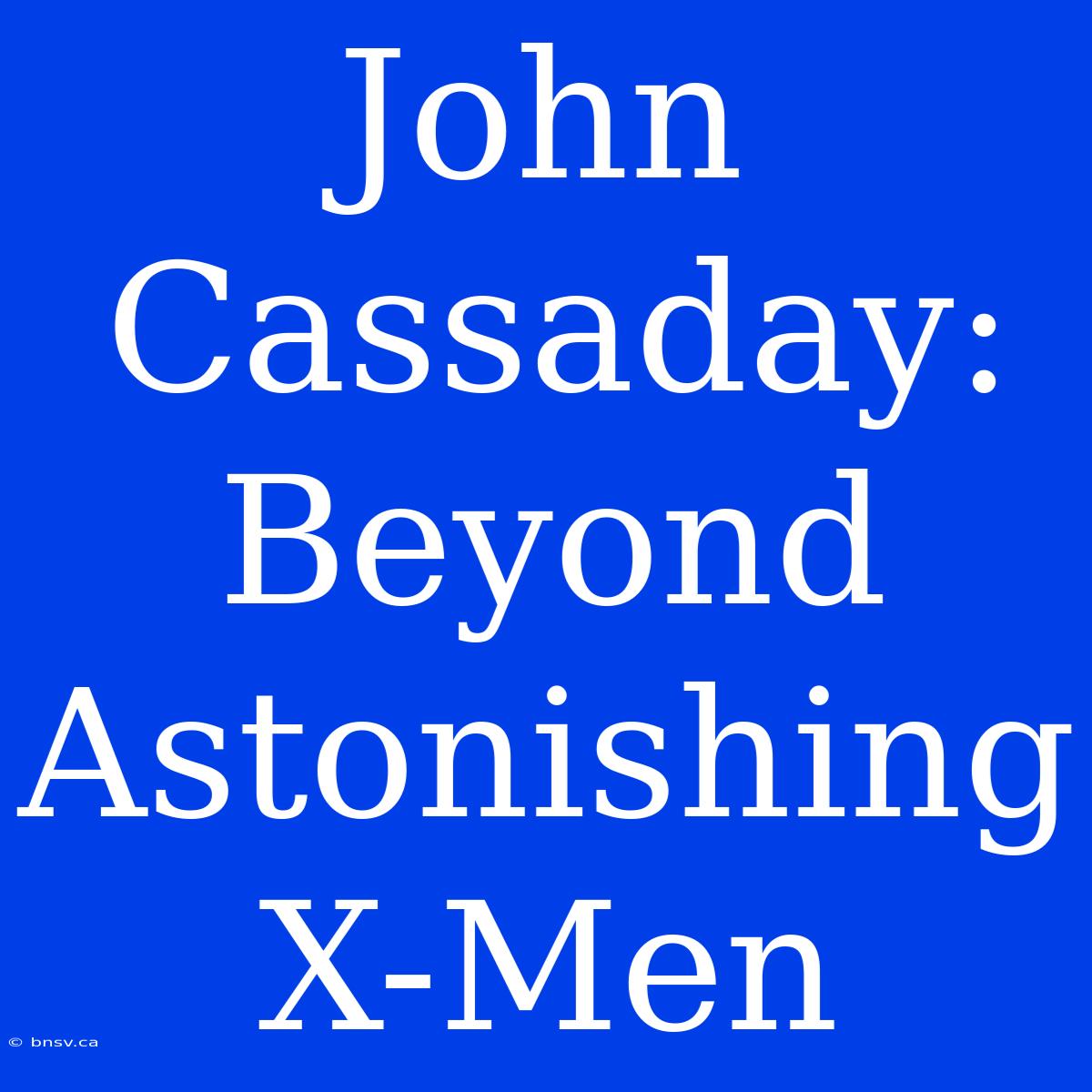 John Cassaday: Beyond Astonishing X-Men