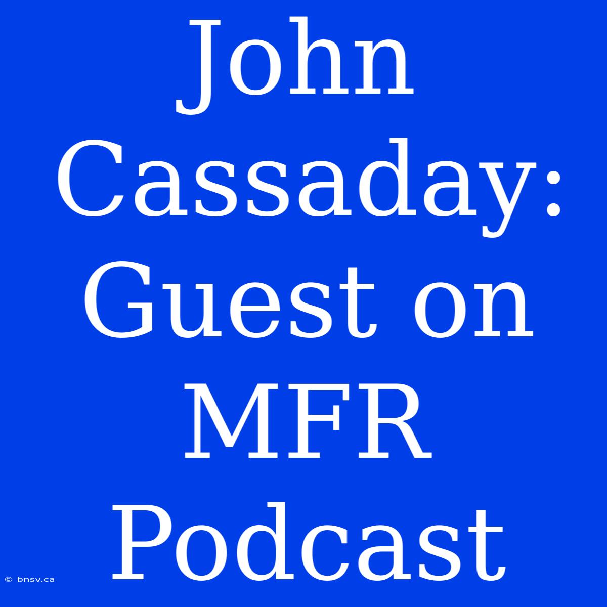 John Cassaday: Guest On MFR Podcast