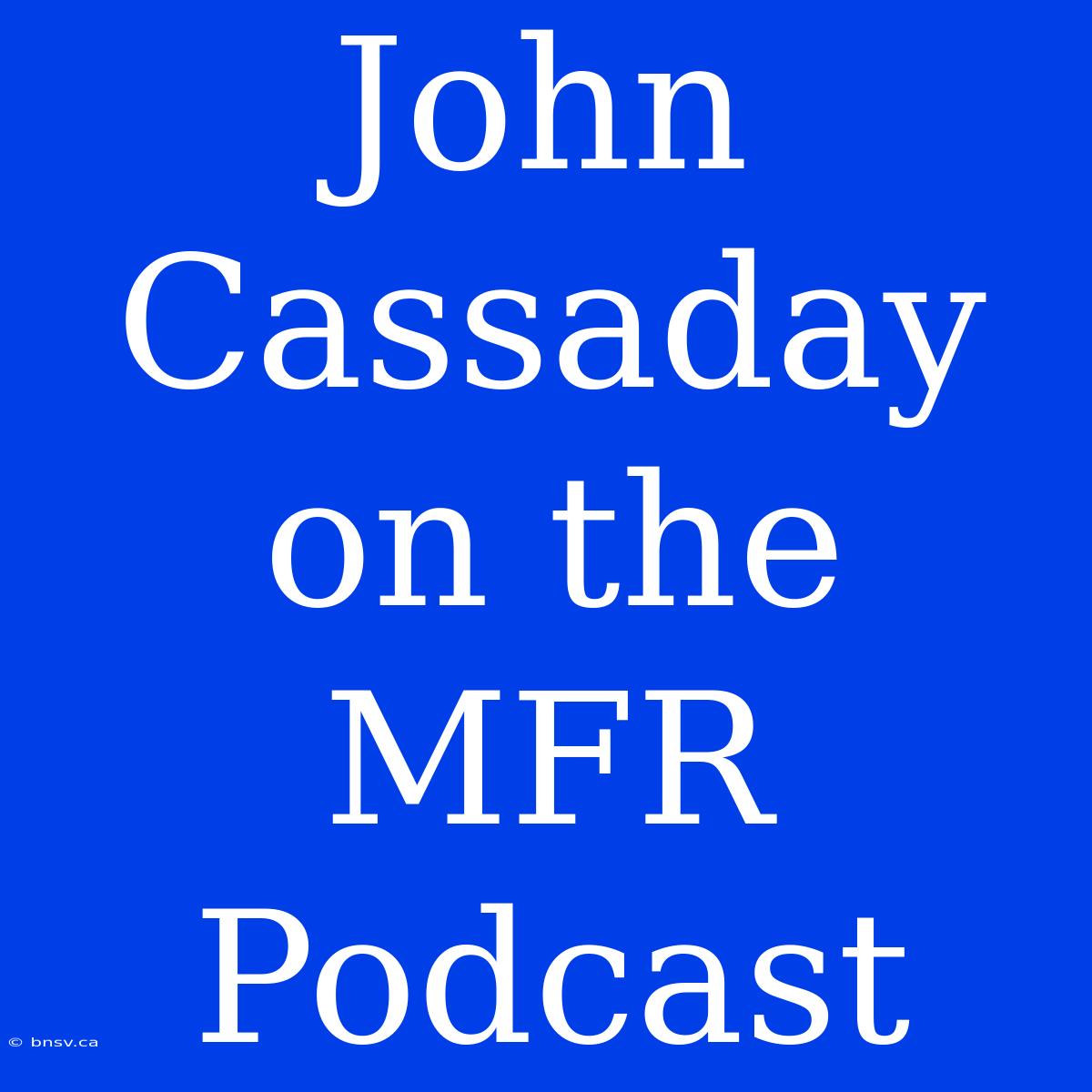 John Cassaday On The MFR Podcast