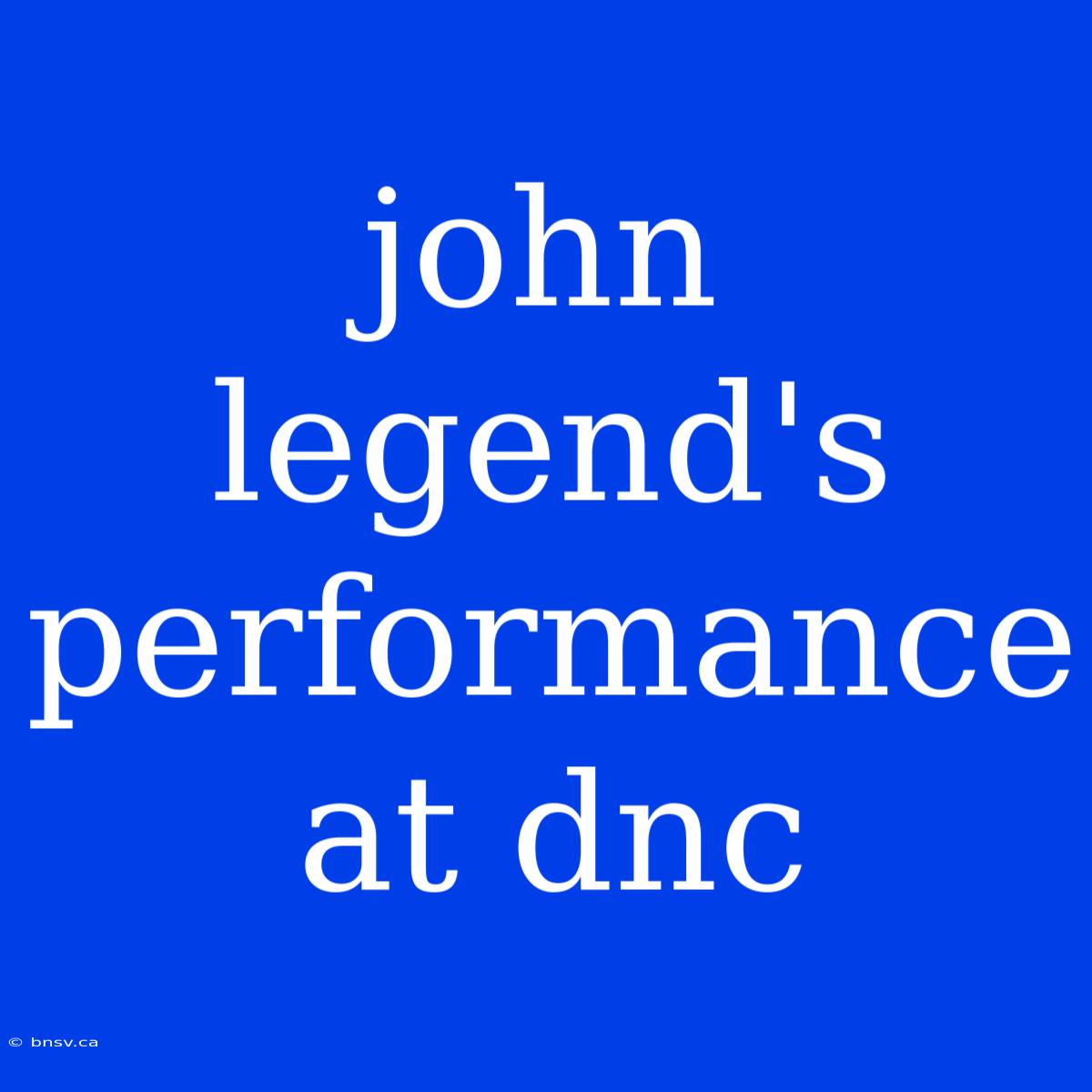 John Legend's Performance At Dnc