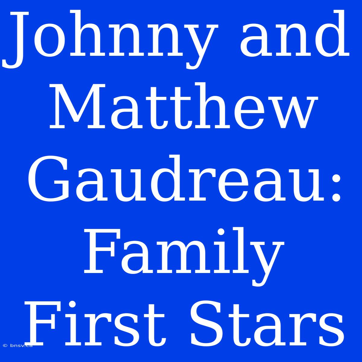 Johnny And Matthew Gaudreau: Family First Stars