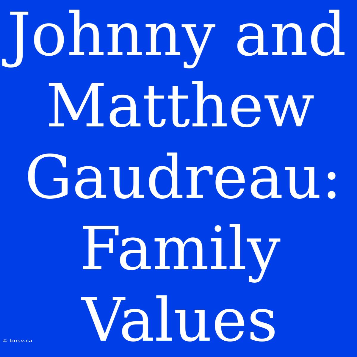 Johnny And Matthew Gaudreau: Family Values