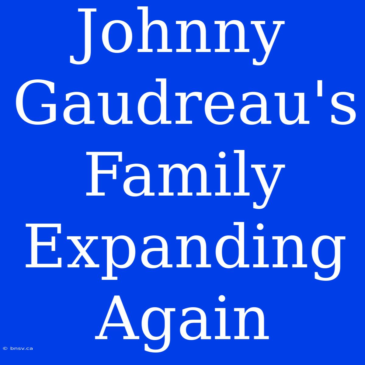 Johnny Gaudreau's Family Expanding Again