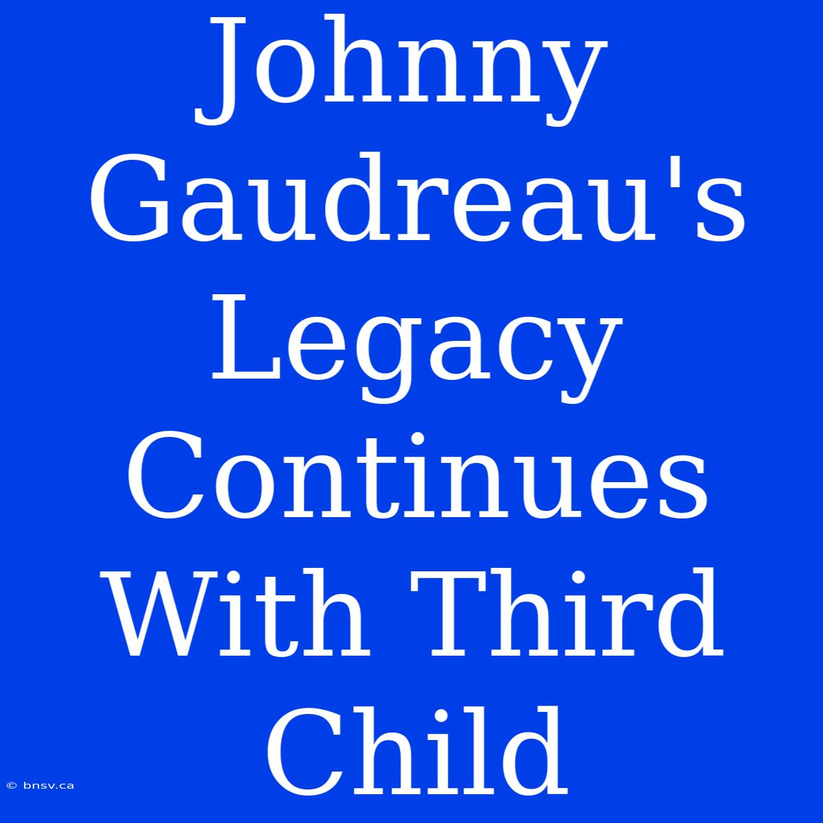 Johnny Gaudreau's Legacy Continues With Third Child