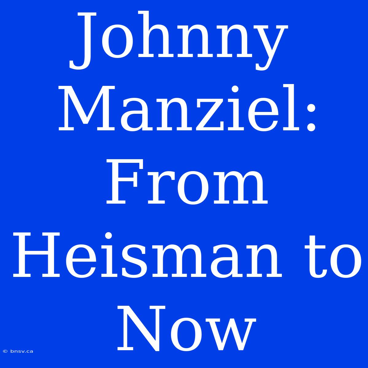 Johnny Manziel: From Heisman To Now