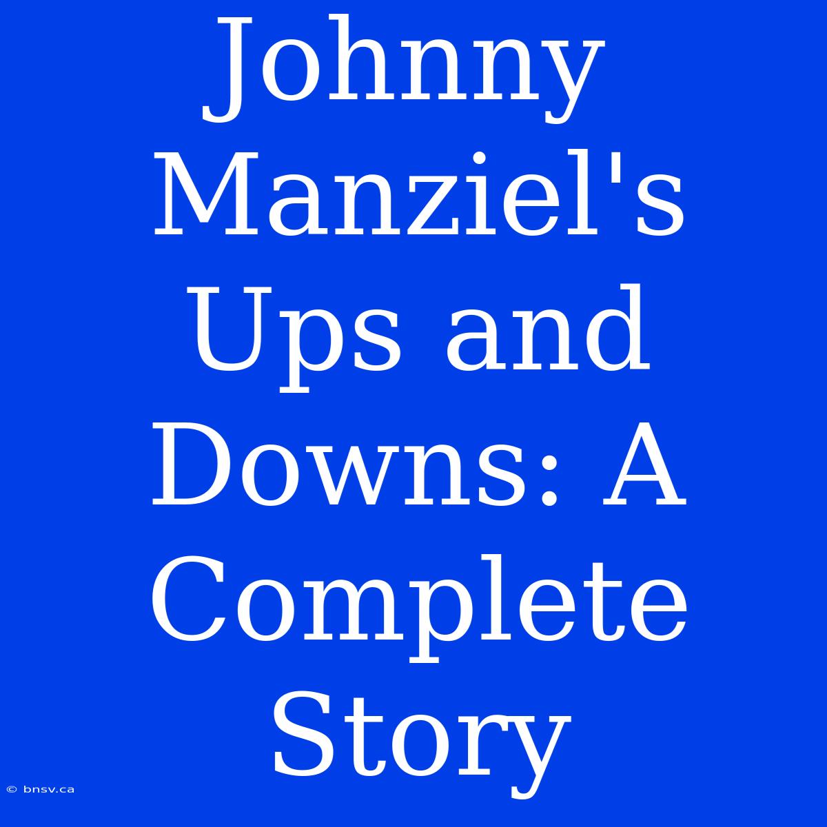 Johnny Manziel's Ups And Downs: A Complete Story