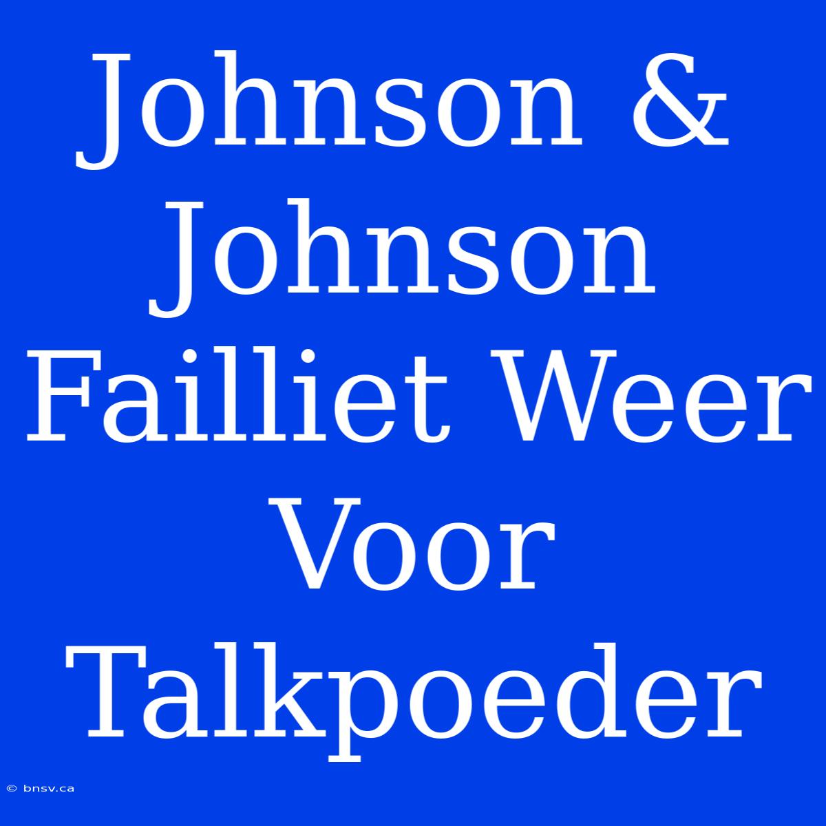 Johnson & Johnson Failliet Weer Voor Talkpoeder