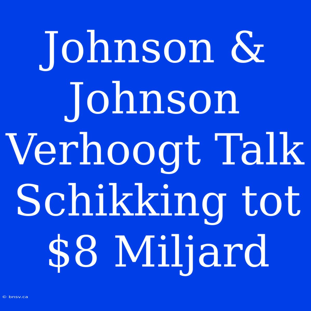 Johnson & Johnson Verhoogt Talk Schikking Tot $8 Miljard