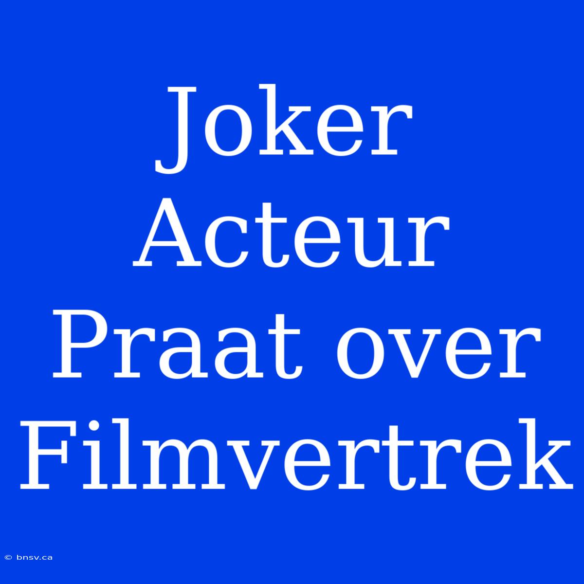 Joker Acteur Praat Over Filmvertrek